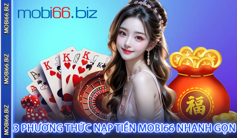 3 phương thức nạp tiền MOBI66 nhanh gọn