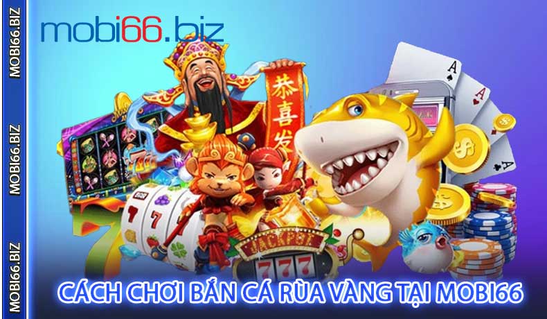 Cách chơi Bắn cá Rùa Vàng tại Mobi66