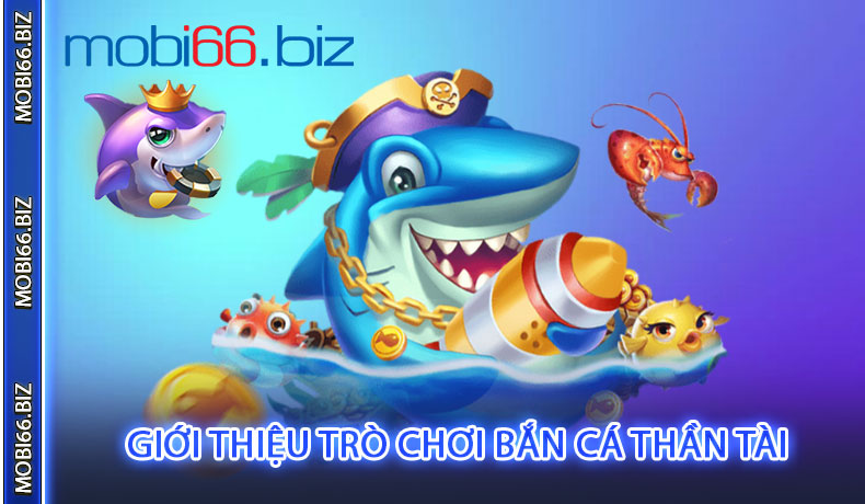 Giới Thiệu Trò Chơi Bắn Cá Thần Tài