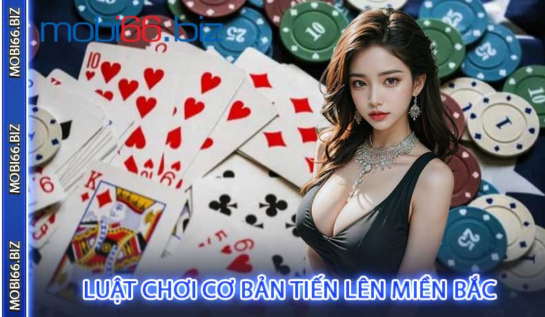 Luật chơi cơ bản Tiến Lên Miền Bắc