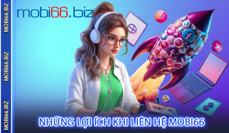 Những lợi ích khi liên hệ Mobi66