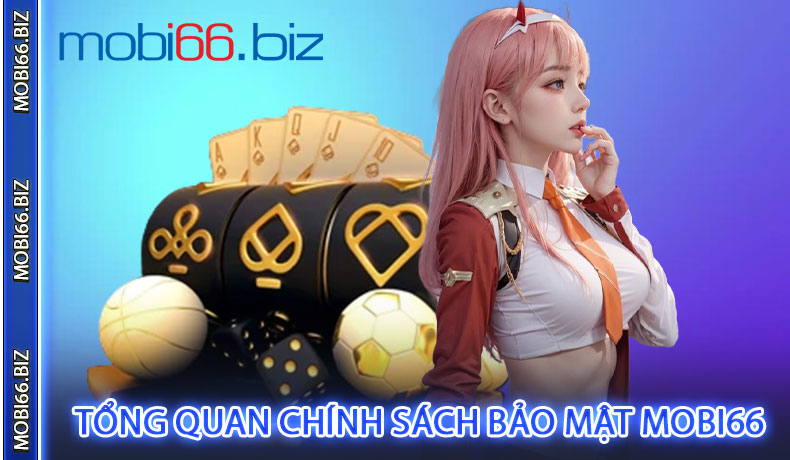 Tổng Quan Chính Sách Bảo Mật MOBI66
