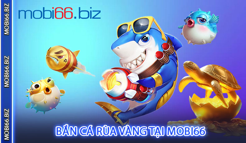 Bắn cá rùa vàng tại Mobi66